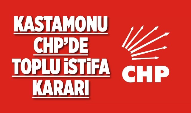 Kastamonu CHP’de toplu istifa kararı!..