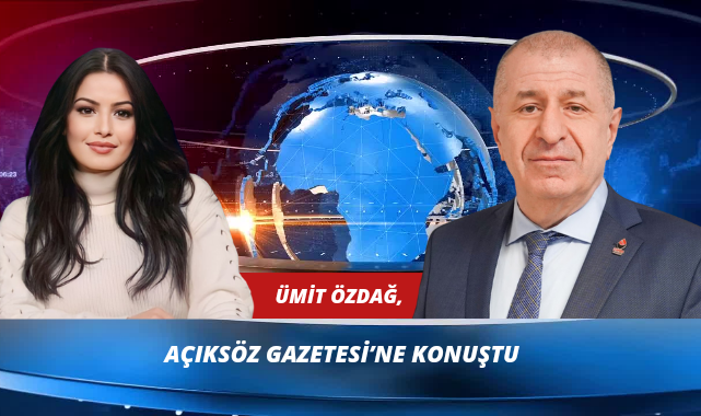 Ümit Özdağ Açıksöz Gazetesi'ne konuştu;