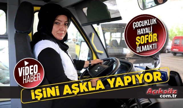 En büyük hayali şoför olmaktı, işini aşkla yapıyor;