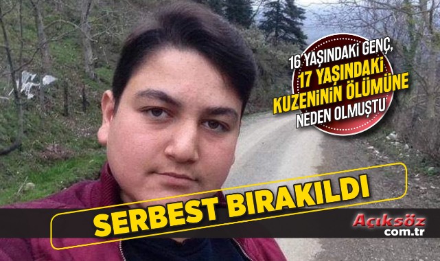 Kazara kuzeninin ölümüne sebebiyet veren genç serbest bırakıldı;