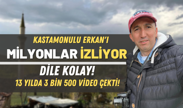 Kastamonulu Erkan'ın köyünde çektiği videoları milyonlar izliyor!