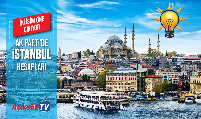 AK Parti'nin İstanbul adayı kim olacak? İki isim önde...;