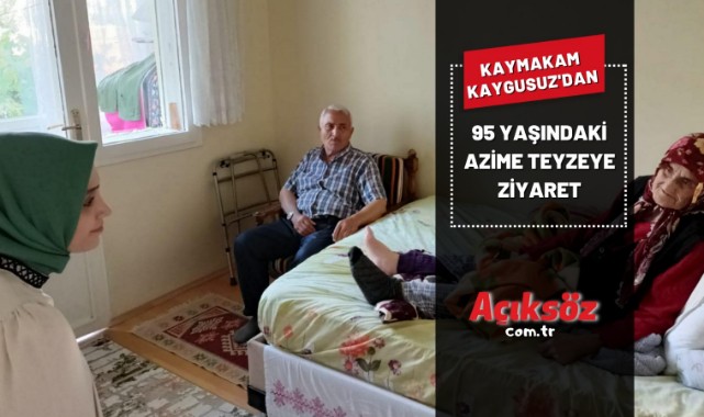 Kaymakam Kaygusuz'dan 95 yaşındaki Azime teyzeye ziyaret;