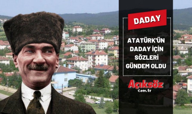 Atatürk'ün Daday için sözleri gündem oldu;