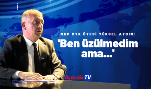 MHP’li Yüksel Aydın: ‘Ben aday olsaydım…’’;