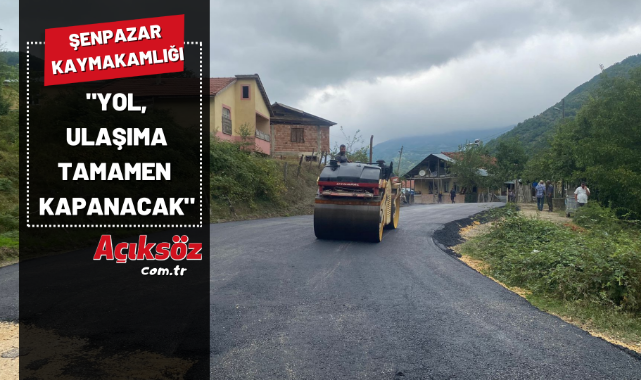 "Yol ulaşıma tamamen kapanacaktır";