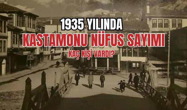 1935 yılında il il Türkiye nüfusu: bakın Kastamonu’da kaç kişi varmış;