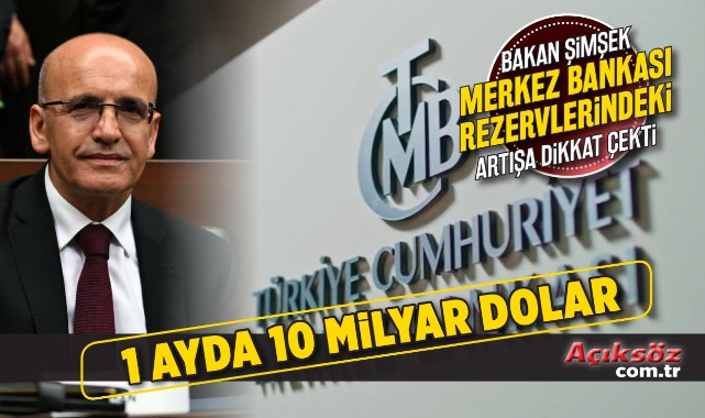 Şimşek: Merkez Bankası rezervleri 1 ayda 10 milyar dolar arttı;