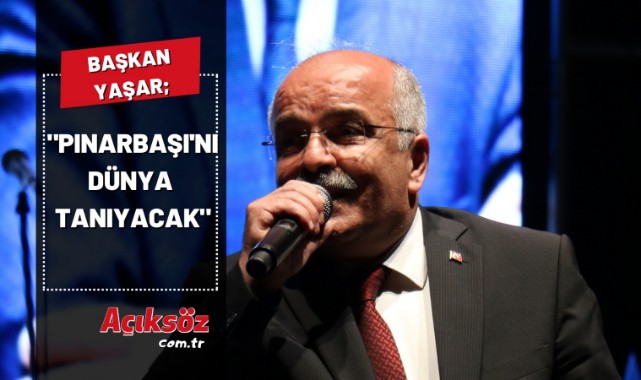 Başkan Yaşar; "Pınarbaşı'nı dünya tanıyacak";