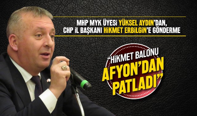 Yüksel Aydın'dan Erbilgin'e gönderme: "Hikmet balonu Afyon'dan patladı!"