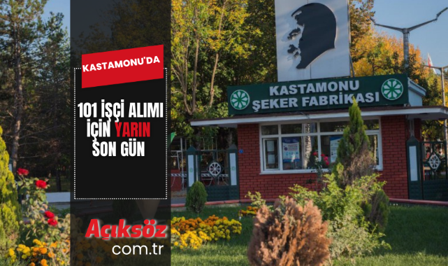 Kastamonu Şeker Fabrikasına işçi alımı için başvurular yarın bitiyor;