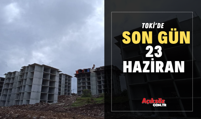 TOKİ için son gün 23 Haziran;