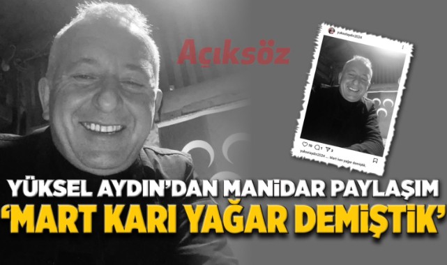 Yüksel Aydın’dan ‘manidar’ paylaşım: ‘Mart karı yağar demiştik’