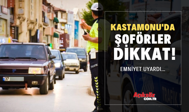 Açık açık uyarıldık! Kastamonu, sıkı denetime hazır olsun…;