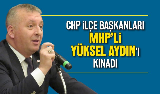 CHP ilçe başkanları, MHP’li Aydın’ı kınadı