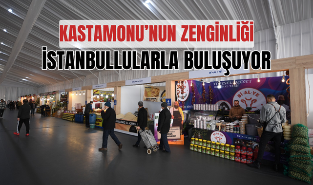 Kastamonu’nun zenginliği İstanbullularla buluşuyor;