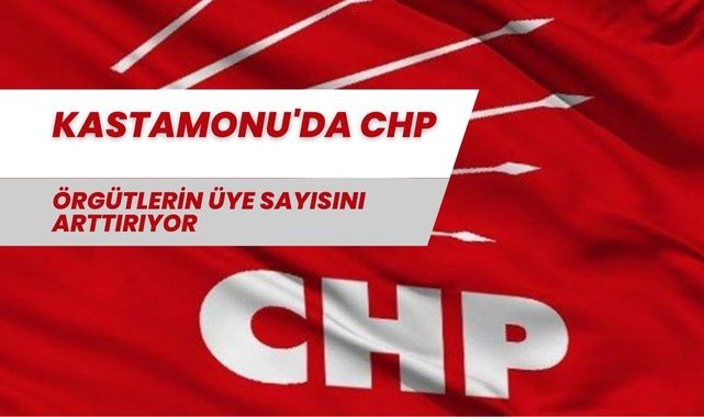 Kastamonu CHP örgütlerinde üye sayısı arttırılacak;