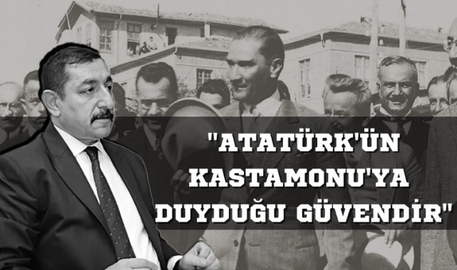 "Atatürk’ün Kastamonu’ya duyduğu güvenin göstergesidir";