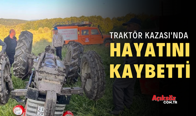 Traktörün altında kaldı, hayatını kaybetti;