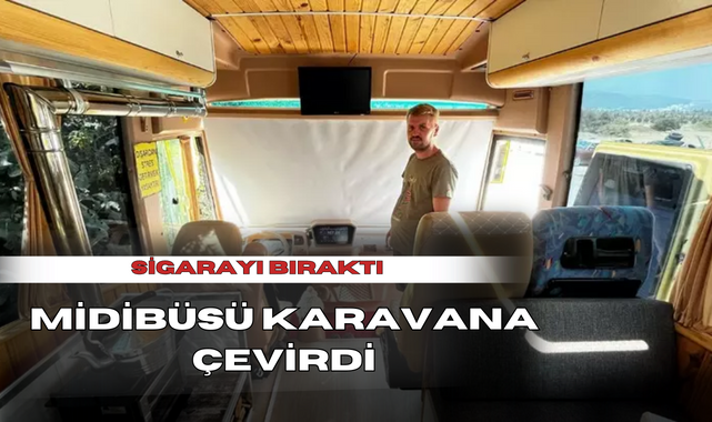 Sigarayı bıraktı, midibüsü karavana çevirdi;